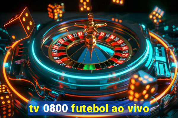 tv 0800 futebol ao vivo